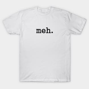 Meh Typewriter Style (Black Text) T-Shirt